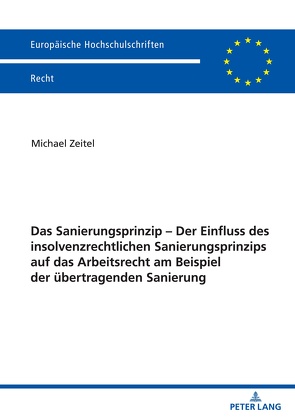 Das Sanierungsprinzip – Der Einfluss des insolvenzrechtlichen Sanierungsprinzips auf das Arbeitsrecht am Beispiel der übertragenden Sanierung von Zeitel,  Michael