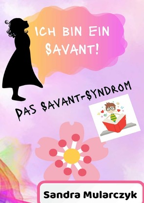 Das Savant-Syndrom / Ich bin ein Savant! von Mularczyk,  Sandra