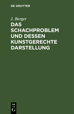 Das Schachproblem und dessen Kunstgerechte Darstellung von Berger,  J