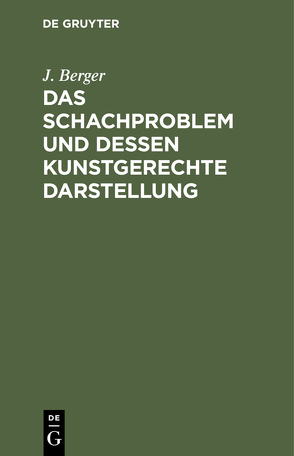 Das Schachproblem und dessen Kunstgerechte Darstellung von Berger,  J