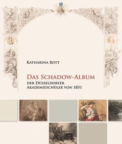 Das Schadow-Album der Düsseldorfer Akademieschüler von 1851 von Bott,  Katharina