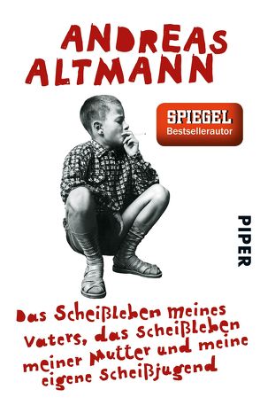 Das Scheißleben meines Vaters, das Scheißleben meiner Mutter und meine eigene Scheißjugend von Altmann,  Andreas