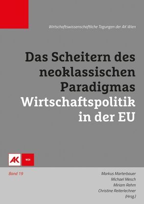 Das Scheitern des neoklassischen Paradigmas – Wirtschaftspolitik in der EU von Marterbauer,  Markus, Mesch,  Michael, Rehm,  Miriam, Reiterlechner,  Christine