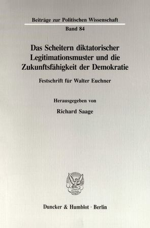 Das Scheitern diktatorischer Legitimationsmuster und die Zukunftsfähigkeit der Demokratie. von Saage,  Richard