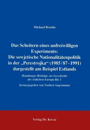 Das Scheitern eines unfreiwilligen Experiments: Die sowjetische Nationalitätenpolitik in der „Perestrojka“ (1985/87-1991) dargestellt am Beispiel Estlands von Brettin,  Michael