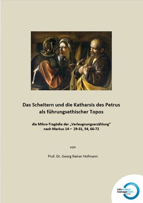 Das Scheitern und die Katharsis des Petrus als führungsethischer Topos – die Mikro-Tragödie der „Verleugnungserzählung“ nach Markus 14 – 29-31, 54, 66-72 von Hofmann,  Georg Rainer