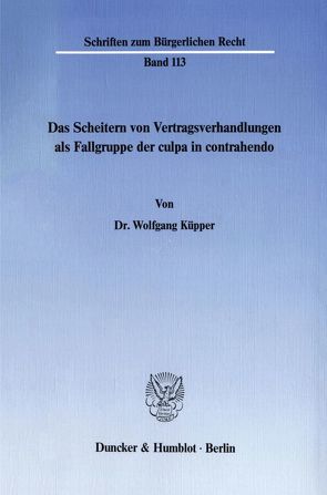 Das Scheitern von Vertragsverhandlungen als Fallgruppe der culpa in contrahendo. von Küpper,  Wolfgang