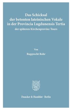 Das Schicksal der betonten lateinischen Vokale in der Provincia Lugdunensis Tertia, der späteren Kirchenprovinz Tours. von Rohr,  Rupprecht