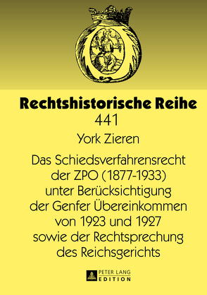 Das Schiedsverfahrensrecht der ZPO (1877-1933) unter Berücksichtigung der Genfer Übereinkommen von 1923 und 1927 sowie der Rechtsprechung des Reichsgerichts von Zieren,  York