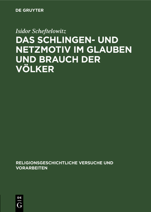 Das Schlingen- und Netzmotiv im Glauben und Brauch der Völker von Scheftelowitz,  Isidor