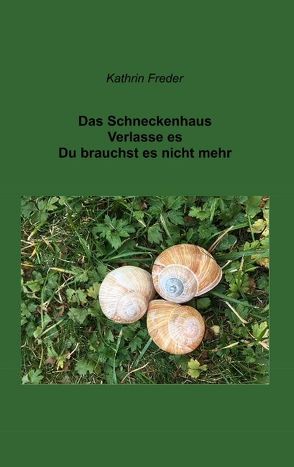 Das Schneckenhaus Verlasse es Du brauchst es nicht mehr von Freder,  Kathrin