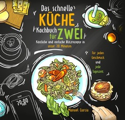 Das schnelle Küche Kochbuch für Zwei – köstliche und einfache Blitzrezepte in unter 30 Minuten. Für jeden Geschmack und jede Tageszeit. Inkl. Nährwertangaben und Meal Prep Ratgeber. von Garcia,  Manuel