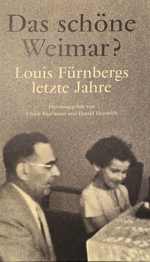 Das schöne Weimar? Louis Fürnbergs letzte Jahre von Ulrich Kaufmann und Harald Heydrich