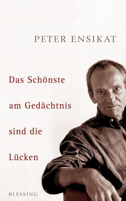 Das Schönste am Gedächtnis sind die Lücken von Ensikat,  Peter