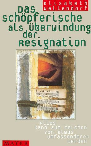 Das Schöpferische als Überwindung der Resignation von Wellendorf,  Elisabeth