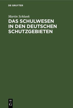 Das Schulwesen in den deutschen Schutzgebieten von Schlunk,  Martin