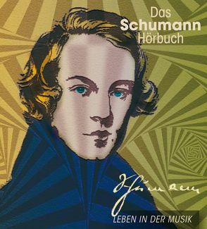 Das Schumann-Hörbuch – Leben in der Musik von Hesse,  Corinna, Mues,  Dietmar, Roesch,  Roswitha