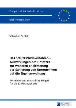 Das Schutzschirmverfahren – Auswirkungen des Gesetzes zur weiteren Erleichterung der Sanierung von Unternehmen auf die Eigenverwaltung von Sedlak,  Sebastian