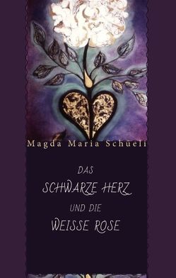 Das schwarze Herz und die weisse Rose von Schüeli,  Magda Maria