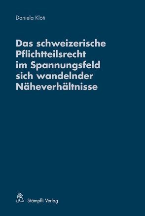 Das schweizerische Pflichtteilsrecht im Spannungsfeld sich wandelnder Näheverhältnisse von Klöti,  Daniela