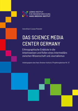 Das Science Media Center Germany: Ethnographische Einblicke in die Arbeitsweisen und Rollen eines Intermediärs zwischen Wissenschaft und Journalismus. von Broer, ,  Irene, Pröschel,  Louisa