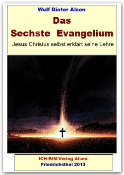 Das Sechste Evangelium – Jesus Christus erklärt seine Lehre von Alsen,  Wulf Dieter