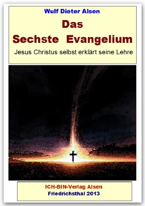 Das Sechste Evangelium – Jesus Christus erklärt seine Lehre von Alsen,  Wulf Dieter