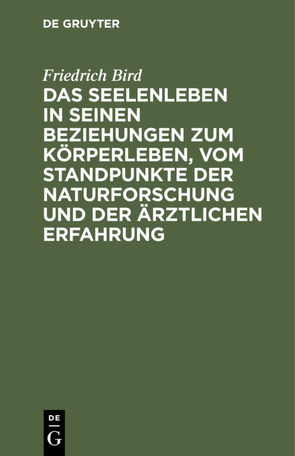 Das Seelenleben in seinen Beziehungen zum Körperleben, vom Standpunkte der Naturforschung und der ärztlichen Erfahrung von Bird,  Friedrich