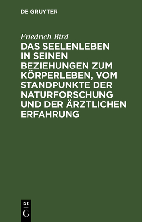 Das Seelenleben in seinen Beziehungen zum Körperleben, vom Standpunkte der Naturforschung und der ärztlichen Erfahrung von Bird,  Friedrich