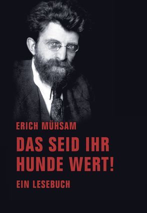 Das seid ihr Hunde wert! von Liske,  Michael-Thomas, Mühsam,  Erich, Präkels,  Manja