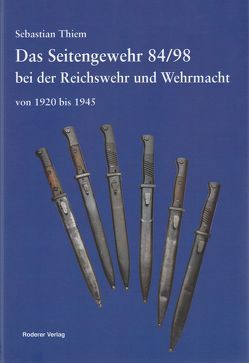 Das Seitengewehr 84/98 bei der Reichswehr und Wehrmacht von 1920 bis 1945 von Thiem,  Sebastian