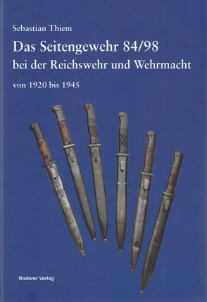 Das Seitengewehr 84/98 bei der Reichswehr und Wehrmacht von 1920 bis 1945 von Thiem,  Sebastian