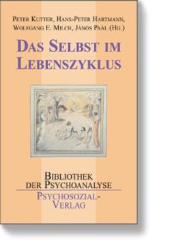 Das Selbst im Lebenszyklus von Basch,  Michael F., Hartmann,  Hans Peter, Hunter,  Virginia, Köhler,  Lotte, Kutter,  Peter, Lichtenberg,  Joseph D., Milch,  Wolfgang E., Ornstein,  Anna, Ornstein,  Paul H., Paál,  János, Wolf,  Ernest S