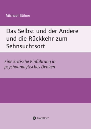 Das Selbst und der Andere und die Rückkehr zum Sehnsuchtsort von Bühne,  Michael