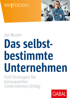 Das selbstbestimmte Unternehmen von Reuter,  Jan, Wessinger,  Benjamin