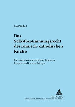 Das Selbstbestimmungsrecht der römisch-katholischen Kirche von Weibel,  Paul