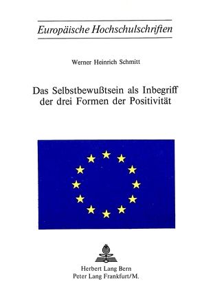 Das Selbstbewusstsein als Inbegriff der drei Formen der Positivität von Schmitt,  Werner Heinrich