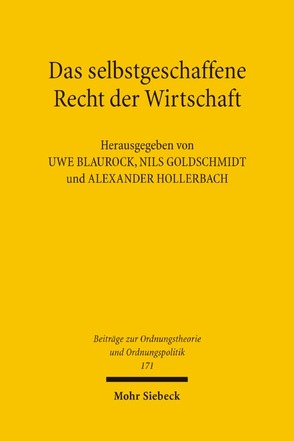 Das selbstgeschaffene Recht der Wirtschaft von Blaurock,  Uwe, Goldschmidt,  Nils, Hollerbach,  Alexander