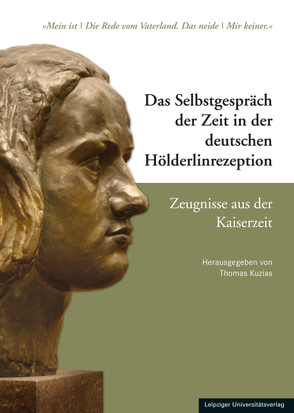 Das Selbstgespräch der Zeit in der deutschen Hölderlinrezeption / Das Selbstgespräch der Zeit in der deutschen Hölderlinrezeption – Zeugnisse aus der Kaiserzeit von Kuzias,  Thomas