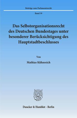 Das Selbstorganisationsrecht des Deutschen Bundestages unter besonderer Berücksichtigung des Hauptstadtbeschlusses. von Kühnreich,  Mathias