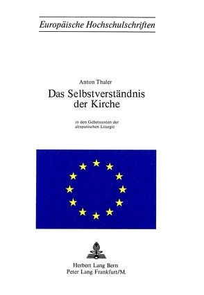 Das Selbstverständnis der Kirche in den Gebetstexten der Altspanischen Liturgie von Thaler,  Anton