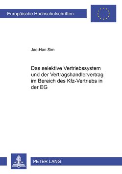 Das selektive Vertriebssystem und der Vertragshändlervertrag im Bereich des Kfz-Vertriebs in der EG von Sim,  Jae-Han