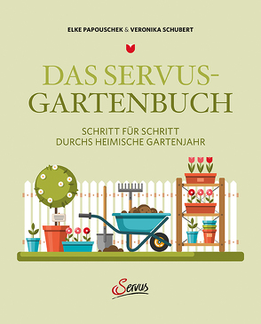 Das Servus-Gartenbuch von Papouschek,  Elke, Schubert,  Veronika