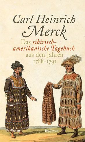 Das sibirisch-amerikanische Tagebuch aus den Jahren 1788 - 1791 von Dahlmann,  Dittmar, Friesen,  Anna, Merck,  Carl Heinrich, Ordubadi,  Diana