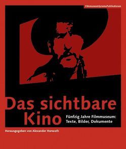 Das sichtbare Kino – Fünfzig Jahre Filmmuseum: Texte, Bilder, Dokumente von Horwath,  Alexander, Scorsese,  Martin