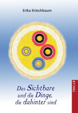 Das Sichtbare und die Dinge, die dahinter sind von Kriechbaum,  Erika