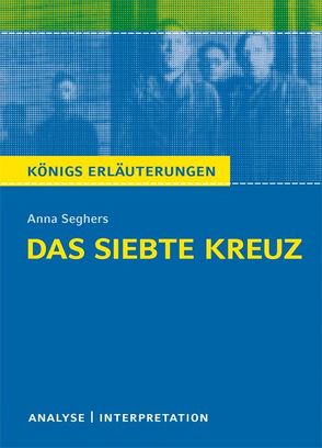Das siebte Kreuz von Anna Seghers. Textanalyse und Interpretation mit ausführlicher Inhaltsangabe und Abituraufgaben mit Lösungen. von Bernhardt,  Rüdiger, Seghers,  Anna