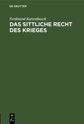 Das sittliche Recht des Krieges von Kattenbusch,  Ferdinand