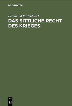 Das sittliche Recht des Krieges von Kattenbusch,  Ferdinand