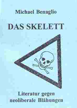 Das Skelett – Literatur gegen neoliberale Blähungen von Benaglio,  Michael